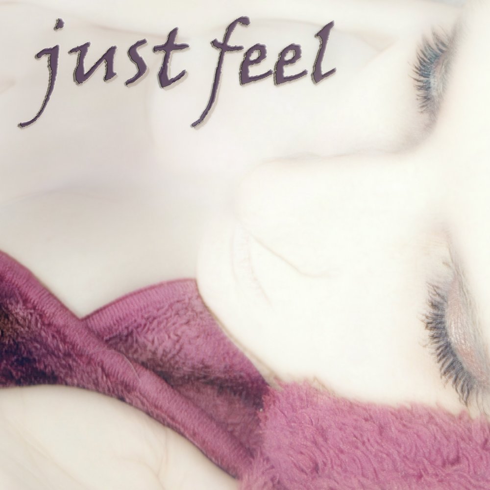 Just feel