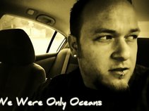 We Were Only Oceans