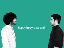 Happy Body Slow Brain