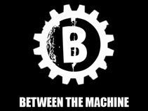 Between The Machine