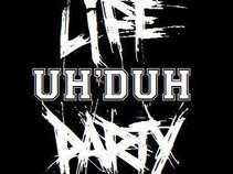 Life Uh'Duh Party