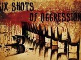 Six Shots of Aggression