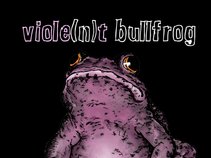 Viole(n)t Bullfrog
