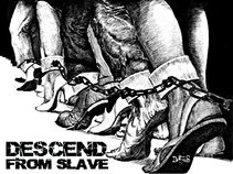DESCEND FROM SLAVE