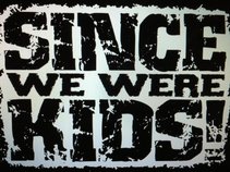 Since We Were Kids!