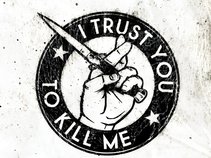 I Trust You To Kill Me