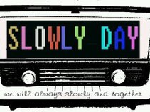 "SLOWLY DAY"
