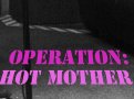Operation: Hot Mother