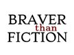 Braver than Fiction