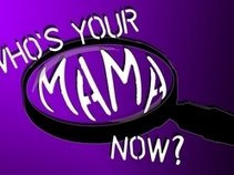 WHO'S YOUR MAMA NOW
