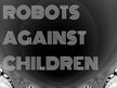 Robots Against Children
