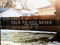 Talk To You Never