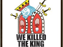 WE KILLED THE KING