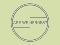 Are We Heroes?