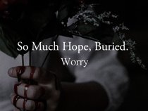 So Much Hope, Buried.