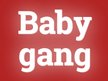 Baby Gang ent