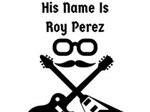 His Name is Roy Perez