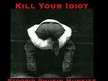 Kill Your Idiot