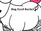 Bug Eyed Rachel