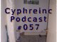 Cyphreinc Podcast 057