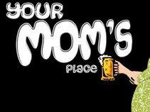 Your Mom's Place